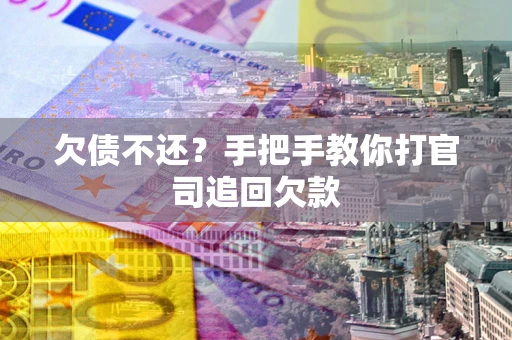 济南欠债不还？手把手教你打官司追回欠款
