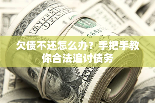 济南欠债不还怎么办？手把手教你合法追讨债务