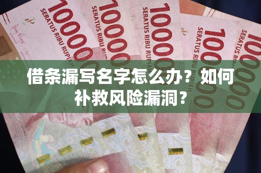 济南借条漏写名字怎么办？如何补救风险漏洞？