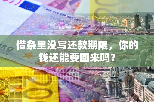 济南借条里没写还款期限，你的钱还能要回来吗？