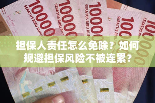 济南担保人责任怎么免除？如何规避担保风险不被连累？
