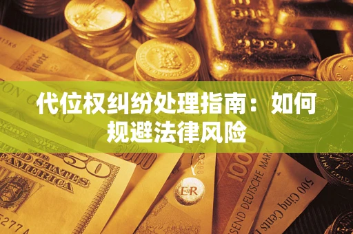 济南代位权纠纷处理指南：如何规避法律风险