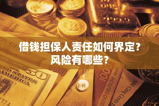 济南借钱担保人责任如何界定?风险有哪些? 济南借钱担保人责任如何界定?风险有哪些?