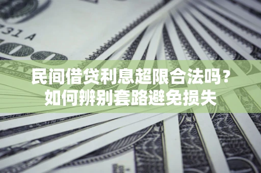 济南民间借贷利息超限合法吗？如何辨别套路避免损失