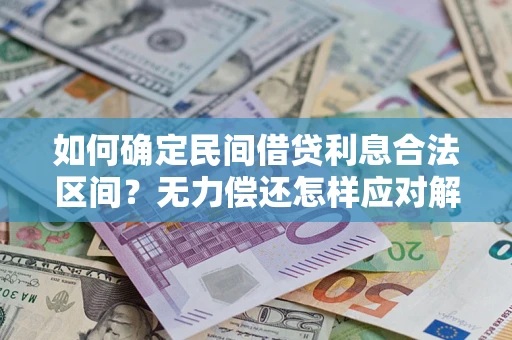 济南如何确定民间借贷利息合法区间？无力偿还怎样应对解决法门？
