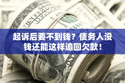 济南起诉后要不到钱？债务人没钱还能这样追回欠款！