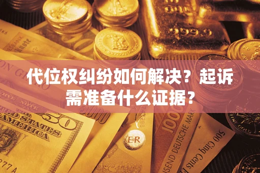 济南代位权纠纷如何解决？起诉需准备什么证据？