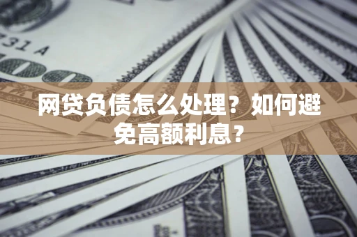 济南网贷负债怎么处理？如何避免高额利息？