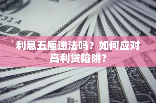 济南利息五厘违法吗？如何应对高利贷陷阱？