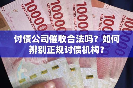 济南讨债公司催收合法吗？如何辨别正规讨债机构？
