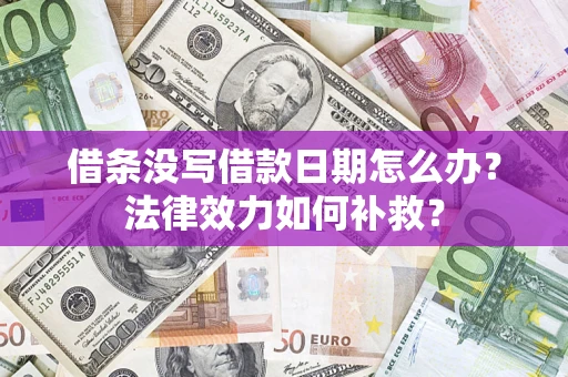 济南借条没写借款日期怎么办?法律效力如何补救? 济南借条没写借款日期怎么办?法律效力如何补救?