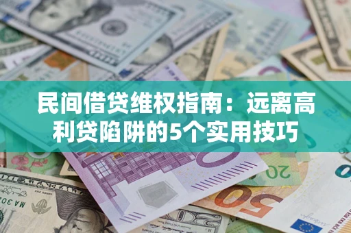 济南民间借贷维权指南：远离高利贷陷阱的5个实用技巧