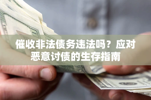 济南催收非法债务违法吗？应对恶意讨债的生存指南