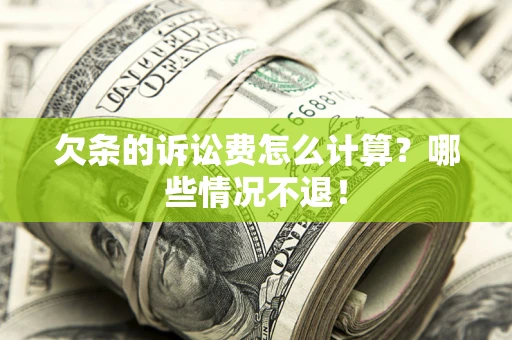 济南欠条的诉讼费怎么计算?哪些情况不退! 济南欠条的诉讼费怎么计算?哪些情况不退!