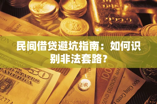 济南民间借贷避坑指南：如何识别非法套路？