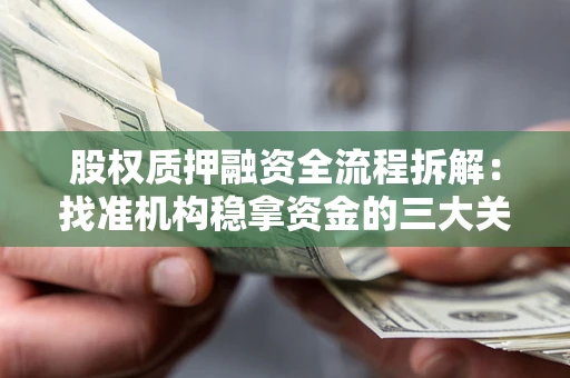 济南股权质押融资全流程拆解：找准机构稳拿资金的三大关键