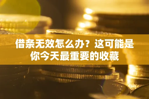 济南借条无效怎么办？这可能是你今天最重要的收藏