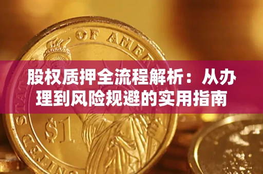济南股权质押全流程解析：从办理到风险规避的实用指南