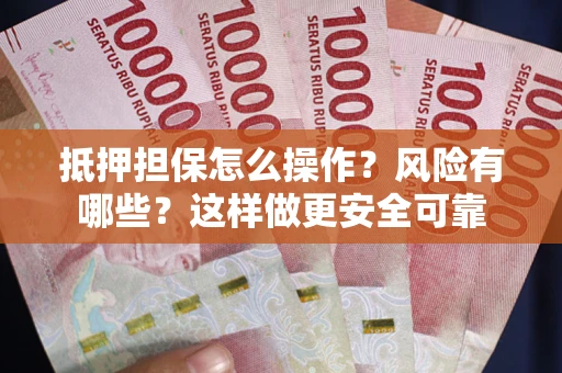 济南抵押担保怎么操作？风险有哪些？这样做更安全可靠