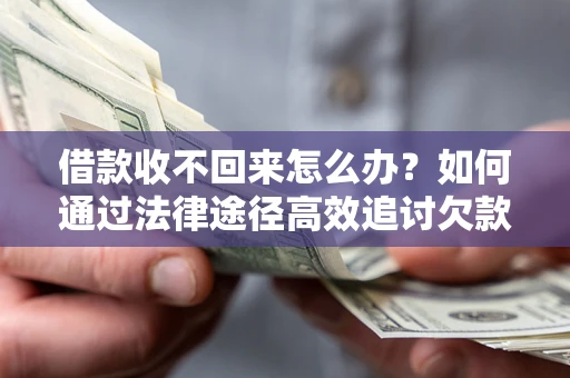 济南借款收不回来怎么办?如何通过法律途径高效追讨欠款? 济南借款收不回来怎么办?如何通过法律途径高效追讨欠款?