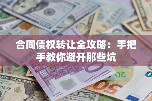 济南合同债权转让全攻略：手把手教你避开那些坑
