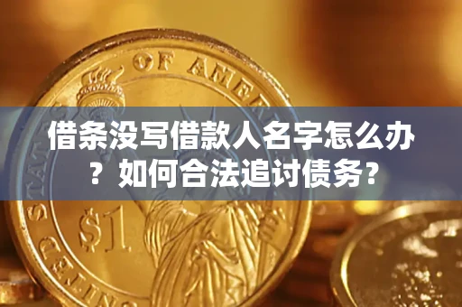 济南借条没写借款人名字怎么办？如何合法追讨债务？