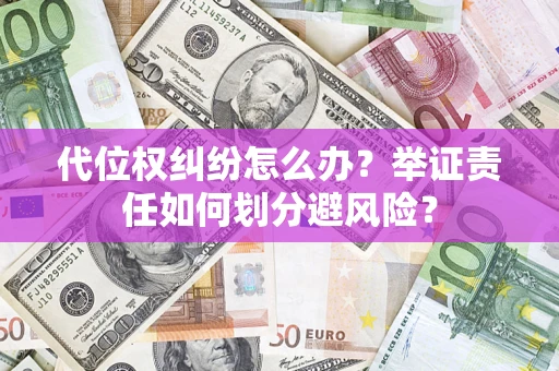 济南代位权纠纷怎么办？举证责任如何划分避风险？