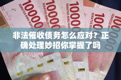 济南非法催收债务怎么应对？正确处理妙招你掌握了吗