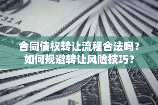 济南合同债权转让流程合法吗？如何规避转让风险技巧？