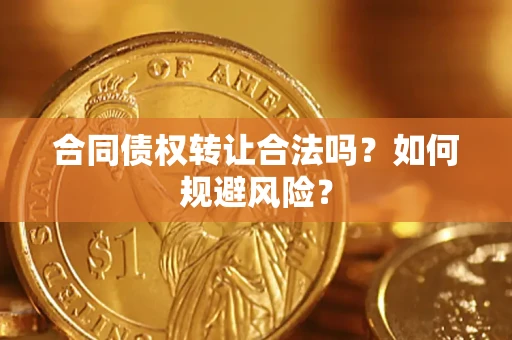 济南合同债权转让合法吗?如何规避风险? 济南合同债权转让合法吗?如何规避风险?