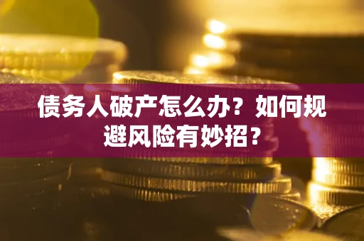 济南债务人破产怎么办？如何规避风险有妙招？