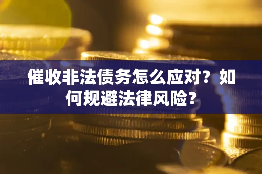 济南催收非法债务怎么应对？如何规避法律风险？