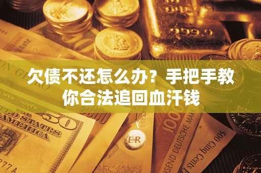 济南欠债不还怎么办?手把手教你合法追回血汗钱 济南欠债不还怎么办?手把手教你合法追回血汗钱