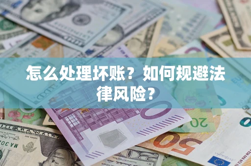济南怎么处理坏账？如何规避法律风险？