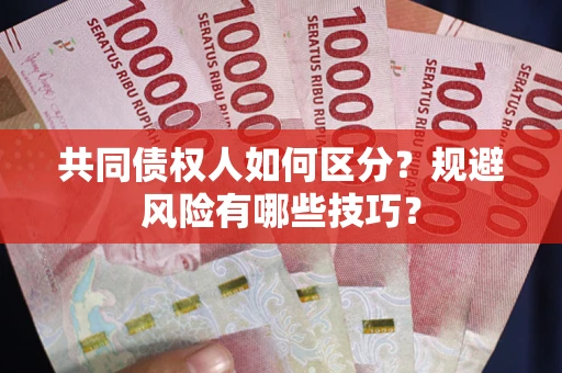 济南共同债权人如何区分？规避风险有哪些技巧？