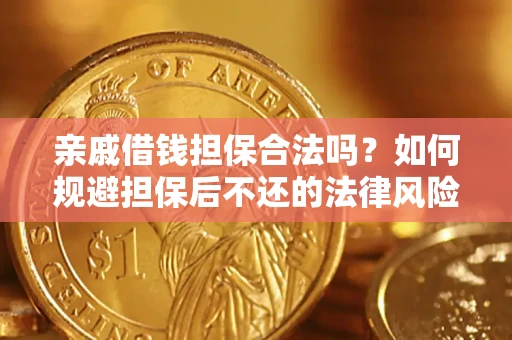 济南亲戚借钱担保合法吗？如何规避担保后不还的法律风险？
