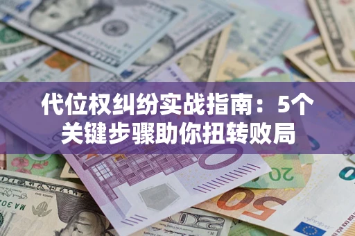 济南代位权纠纷实战指南：5个关键步骤助你扭转败局