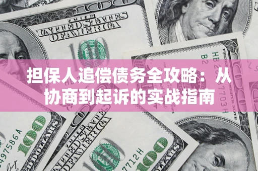 济南担保人追偿债务全攻略:从协商到起诉的实战指南 济南担保人追偿债务全攻略:从协商到起诉的实战指南