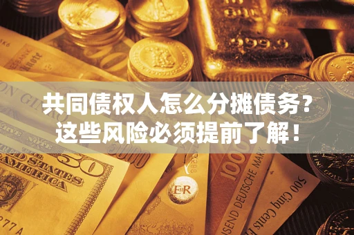 济南共同债权人怎么分摊债务？这些风险必须提前了解！