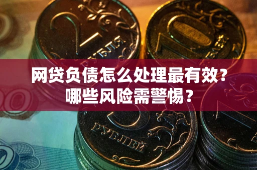 济南网贷负债怎么处理最有效？哪些风险需警惕？