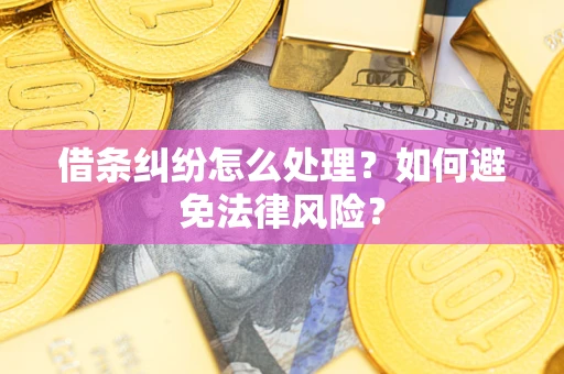 济南借条纠纷怎么处理？如何避免法律风险？