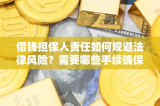 济南借钱担保人责任如何规避法律风险？需要哪些手续确保安全？