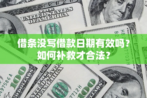 济南借条没写借款日期有效吗？如何补救才合法？