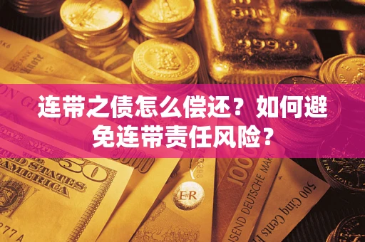 济南连带之债怎么偿还？如何避免连带责任风险？